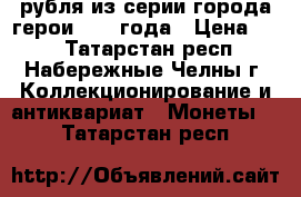 2 рубля из серии города-герои 2001 года › Цена ­ 45 - Татарстан респ., Набережные Челны г. Коллекционирование и антиквариат » Монеты   . Татарстан респ.